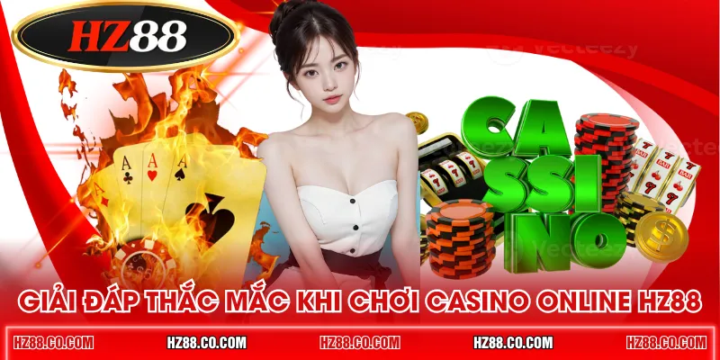 Giải đáp thắc mắc khi chơi casino online HZ88